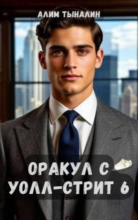 Обложка книги Оракул с Уолл-стрит 6 - Алим Онербекович Тыналин