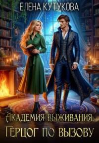 Обложка книги Академия Выживания. Герцог по вызову (СИ) - Елена Кутукова