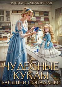 Обложка книги Чудесные куклы барышни-попаданки - Василиса Мельницкая