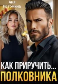 Обложка книги Как приручить полковника - Аня Истомина