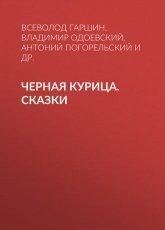Обложка книги Черная курица. Сказки - Антоний Погорельский, Владимир Одоевский, Всеволод Гаршин, Лидия Чарская
