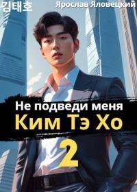 Обложка книги Не подведи меня, Ким Тэ Хо 2 - Ярослав Яловецкий