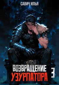 Обложка книги Возвращение Узурпатора 3 - Илья Игоревич Савич