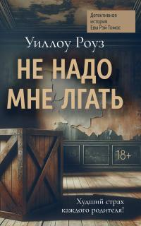 Обложка книги Не надо мне лгать - Уиллоу Роуз
