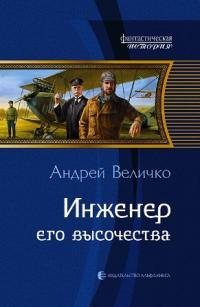 Обложка книги Инженер Его Высочества - Андрей Феликсович Величко