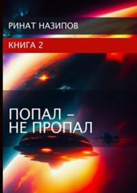 Обложка книги Попал - не пропал. Книга 2 - Ринат Камильевич Назипов
