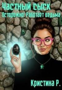 Обложка книги Частный сыск. Осторожно! Работает ведьма - Кристина Р
