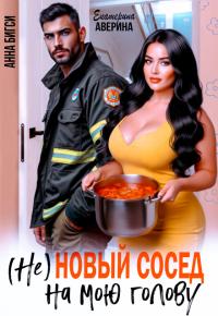 Обложка книги ( Не ) Новый сосед на мою голову - Анна Бигси