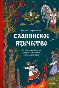 Обложка книги Славянское язычество. От Перуна и Велеса до культа медведя и куриного бога - Анна Карасева