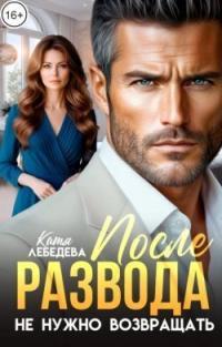 Обложка книги После развода не нужно возвращать - Катя Лебедева