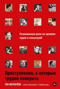 Обложка книги Преступления, в которые трудно поверить: Резонансные дела из архивов судов и спецслужб - Ева Михайловна Меркачёва