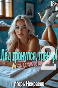 Обложка книги Лед тронулся, тренер! Но что делать со стояком? Том 2. 18+ - Игорь Некрасов