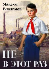 Обложка книги Не в этот раз - Максим Владимов