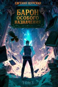 Обложка книги Барон особого назначения, том 3 - Евгений Щурский