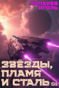 Обложка книги Звезды, пламя и сталь. Книга 1 - Игорь Викторович Лопарев