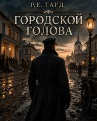 Обложка книги Городской голова. Том 1 - Роман Тард