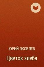 Обложка книги Цветок хлеба - Юрий Яковлевич Яковлев