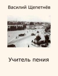 Обложка книги Учитель Пения - Василий Павлович Щепетнёв