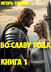 Обложка книги Во славу рода. Книга 1 - Игорь Тюрин