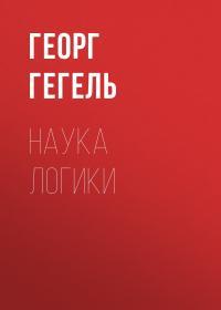 Обложка книги Наука логики - Георг Вильгельм Фридрих Гегель