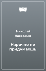 Обложка книги Нарочно не придумаешь - Николай Николаевич Наседкин