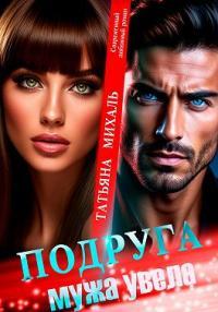 Обложка книги Подруга мужа увела - Татьяна Михаль