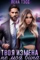 Обложка книги Твоя измена - не моя вина - Лена Тэсс