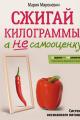Обложка книги Сжигай килограммы, а не самооценку. Система осознанного питания. 10 правил – 100 рецептов: стройнеем бережно и навсегда - Мария Мироневич