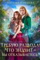 Обложка книги Требую развода! Что значит – вы отказываетесь?! - Наталья Ринатовна Мамлеева