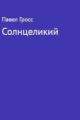 Обложка книги Солнцеликий - Павел Гросс