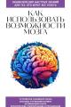 Обложка книги Как использовать возможности мозга. Для тех, кто хочет все успеть - Коллектив авторов