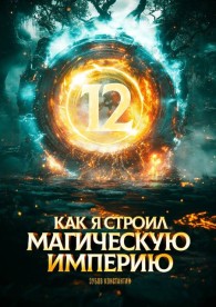 Обложка книги Как я строил магическую империю 12 - Константин Зубов