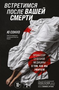 Обложка книги Встретимся после вашей смерти. Профессор судебной медицины о том, как мы умираем - Ю. Сонхо