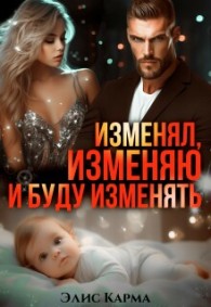 Обложка книги Изменял, изменяю и буду изменять - Элис Карма