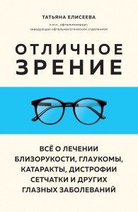 Обложка книги Отличное зрение. Всё о лечении близорукости, глаукомы, катаракты, дистрофии сетчатки и других глазных заболеваний - Татьяна Олеговна Елисеева