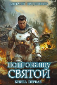Обложка книги По прозвищу Святой. Книга первая - Алексей Анатольевич Евтушенко