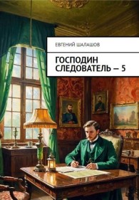 Обложка книги Господин следователь 5 - Евгений Васильевич Шалашов