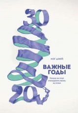 Обложка книги Важные годы. Почему не стоит откладывать жизнь на потом - Мэг Джей