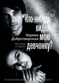 Обложка книги Кто-нибудь видел мою девчонку? 100 писем к Сереже - Карина Добротворская