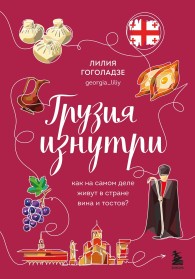 Обложка книги Грузия изнутри. Как на самом деле живут в стране вина и тостов? - Лилия Гоголадзе
