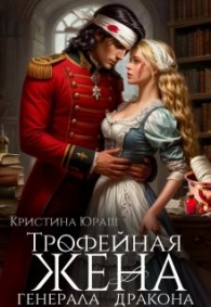 Обложка книги Трофейная жена генерала дракона - Кристина Юрьевна Юраш