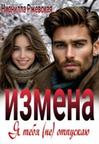 Обложка книги Измена. Я тебя (не) отпускаю - Нионилла Ржевская