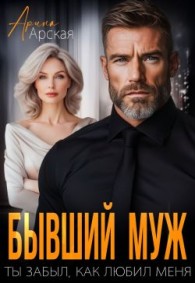 Обложка книги Бывший муж. Ты забыл, как любил меня - Арина Арская