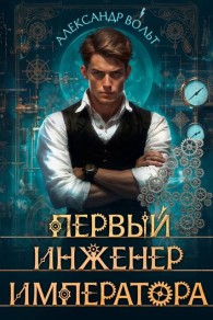 Обложка книги Первый инженер императора IV - Александр Вольт