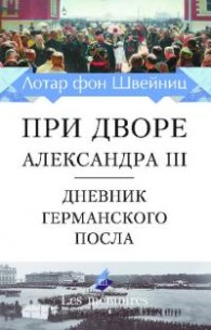Обложка книги При дворе Александра III. Дневник германского посла (pdf) - Лотар фон Швейниц