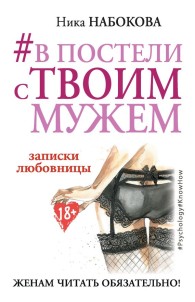 Обложка книги В постели с твоим мужем. Записки любовницы. Женам читать обязательно! - Ника Набокова