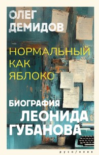 Обложка книги Нормальный как яблоко. Биография Леонида Губанова - Олег Владимирович Демидов