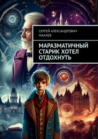 Обложка книги Маразматичный старик хотел отдохнуть - Сергей Александрович Махнев