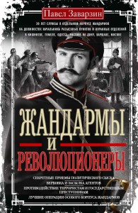 Обложка книги Жандармы и Революционеры. Секретные приемы политического сыска. Вербовка и засылка агентов. Противодействие террористам и государственным преступникам. Лучшие операции Особого корпуса жандармов - Павел Павлович Заварзин