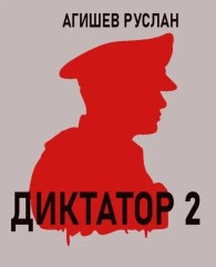 Обложка книги Диктатор 2 - Руслан Ряфатевич Агишев